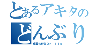 とあるアキタのどんぶり衆（信長の野望Ｏｎｌｉｌｅ）