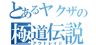 とあるヤクザの極道伝説（アウトレイジ）