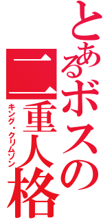 とあるボスの二重人格（キング・クリムゾン）