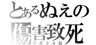 とあるぬえの傷害致死（６月２４日）