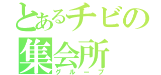 とあるチビの集会所（グループ）