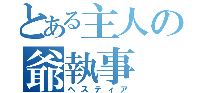 とある主人の爺執事（ヘスティア）