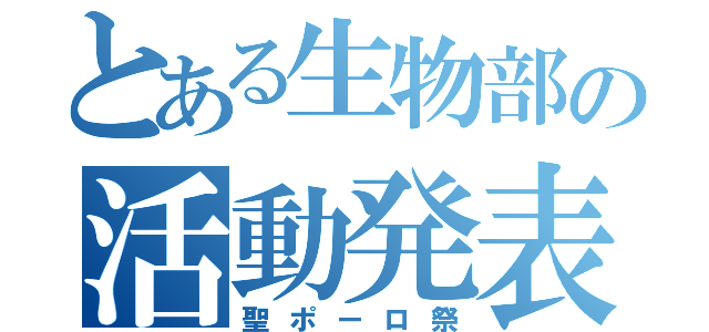 とある生物部の活動発表（聖ポーロ祭）