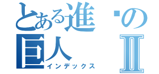 とある進擊の巨人Ⅱ（インデックス）