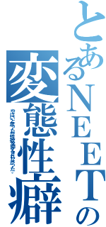 とあるＮＥＥＴの変態性癖（やばいと思ったが性欲を抑えきれなかった。）