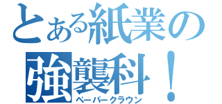 とある紙業の強襲科！（ペーパークラウン）