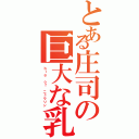 とある庄司の巨大な乳輪（ｂｉｇ ｏｆ ニュウリン）