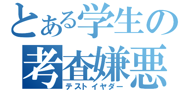 とある学生の考査嫌悪（テストイヤダー）