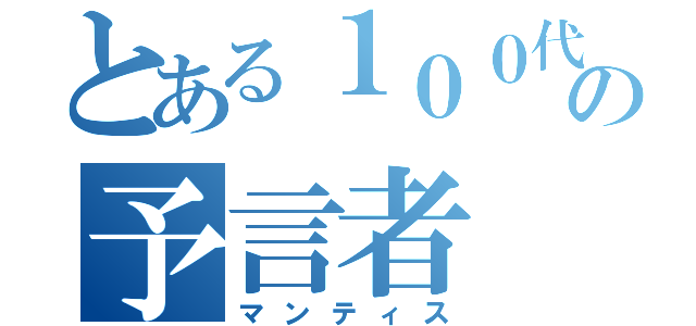 とある１００代目の予言者（マンティス）