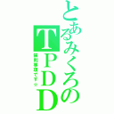 とあるみくろのＴＰＤＤ（禁則事項です☆）