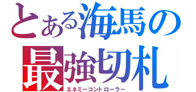 とある海馬の最強切札（エネミーコントローラー）