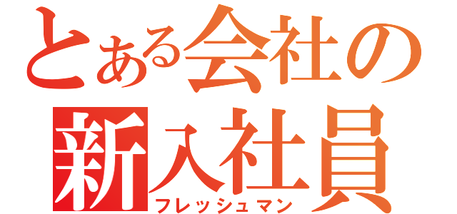 とある会社の新入社員（フレッシュマン）