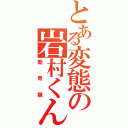 とある変態の岩村くん（朝青龍）