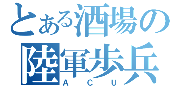 とある酒場の陸軍歩兵（ＡＣＵ）