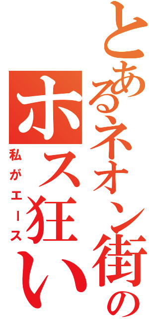 とあるネオン街のホス狂い（私がエース）