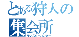 とある狩人の集会所（モンスターハンター）