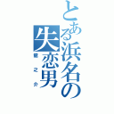 とある浜名の失恋男（龍之介）