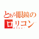 とある眼鏡のロリコン野朗（ようじょ♡）