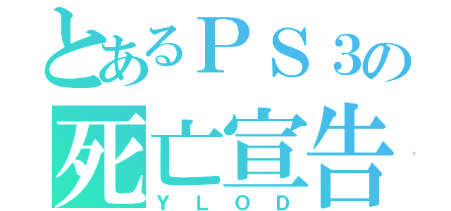 とあるＰＳ３の死亡宣告（ＹＬＯＤ）