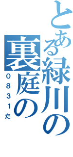 とある緑川の裏庭の（０８３１だ）