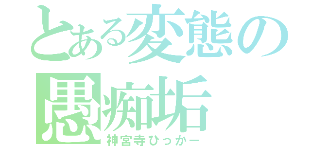 とある変態の愚痴垢（神宮寺ひっかー）