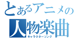 とあるアニメの人物楽曲（キャラクターソング）