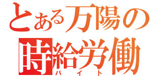 とある万陽の時給労働（バイト）