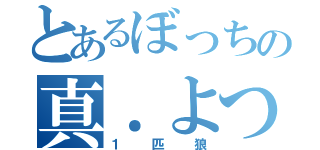 とあるぼっちの真．よつ駅部（１匹狼）