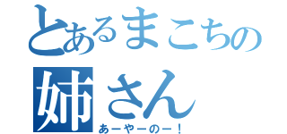 とあるまこちの姉さん（あーやーのー！）