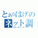 とあるはげのネット調子伝（いきっちゃった）