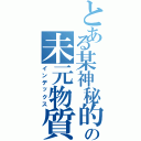 とある某神秘的の未元物質Ⅱ（インデックス）