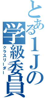 とある１Ｊの学級委員（クラスリーダー）