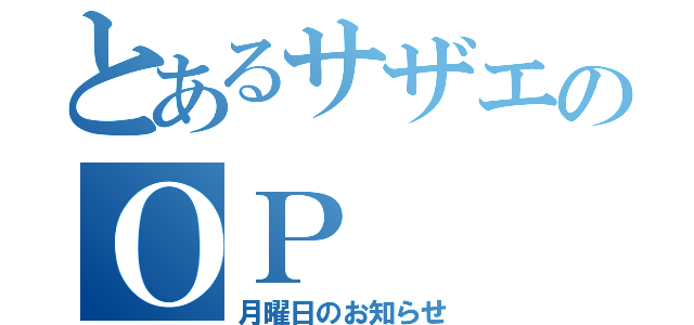 とあるサザエのＯＰ（月曜日のお知らせ）