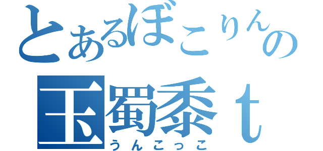 とあるぼこりんの玉蜀黍ｔ（うんこっこ）