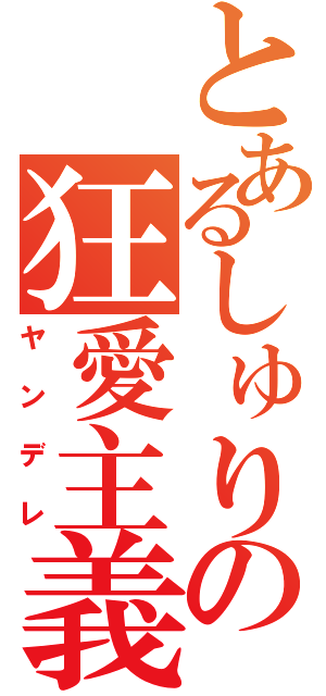 とあるしゅりの狂愛主義（ヤンデレ）