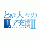 とある人々のリア充撲滅Ⅱ（インデックス）