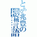 とある兆豊の機械言語（プログラム）