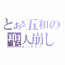 とある五和の聖人崩し（ロンギヌス）