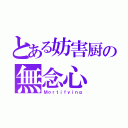 とある妨害厨の無念心（Ｍｏｒｔｉｆｙｉｎｇ）