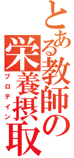 とある教師の栄養摂取（プロテイン）