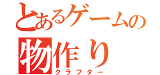 とあるゲームの物作り（クラフター）