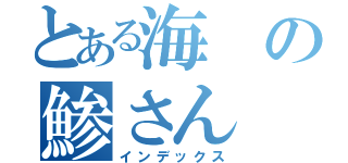 とある海の鯵さん（インデックス）