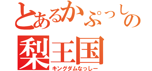 とあるかぷっしーの梨王国（キングダムなっしー）