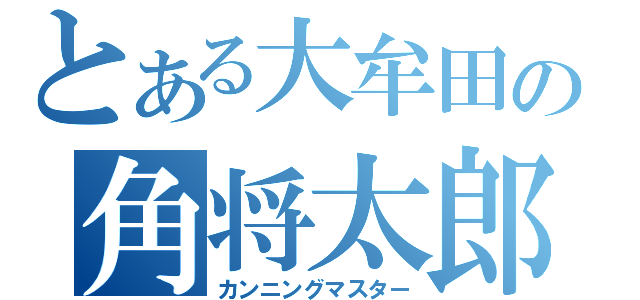 とある大牟田の角将太郎（カンニングマスター）