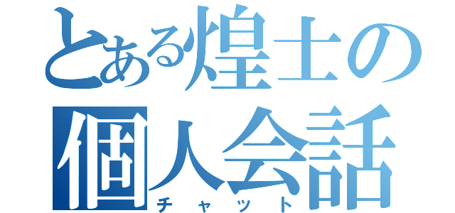 とある煌士の個人会話（チャット）