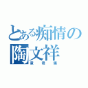 とある痴情の陶文祥（袁君儀）