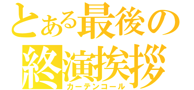 とある最後の終演挨拶（カーテンコール）