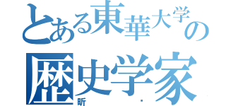 とある東華大学の歴史学家（昕畬）