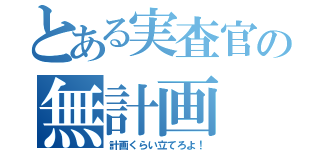 とある実査官の無計画（計画くらい立てろよ！）