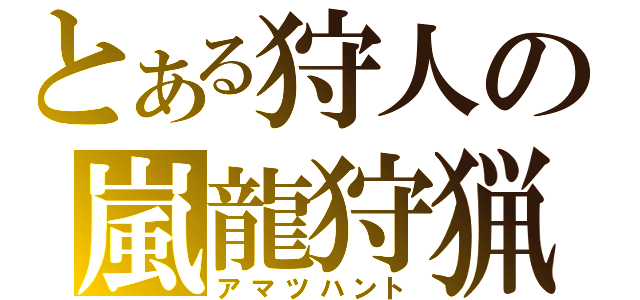 とある狩人の嵐龍狩猟（アマツハント）